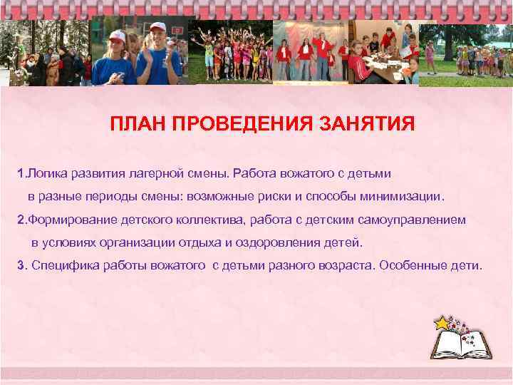 ПЛАН ПРОВЕДЕНИЯ ЗАНЯТИЯ 1. Логика развития лагерной смены. Работа вожатого с детьми в разные