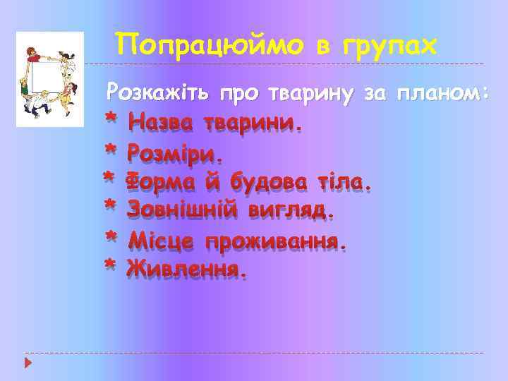 Попрацюймо в групах Розкажіть про тварину за планом: * Назва тварини. * Розміри. *