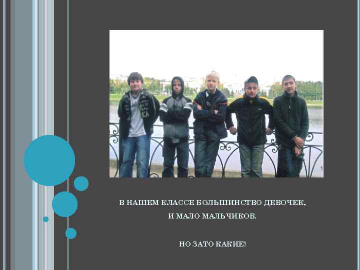 В НАШЕМ КЛАССЕ БОЛЬШИНСТВО ДЕВОЧЕК, И МАЛО МАЛЬЧИКОВ. НО ЗАТО КАКИЕ! 
