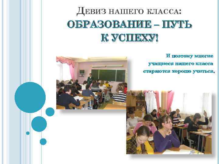 ДЕВИЗ НАШЕГО КЛАССА: ОБРАЗОВАНИЕ – ПУТЬ К УСПЕХУ! И поэтому многие учащиеся нашего класса