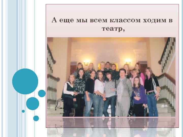А еще мы всем классом ходим в театр, 