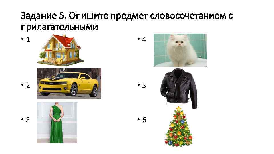 Задание 5. Опишите предмет словосочетанием с прилагательными • 1 • 4 • 2 •