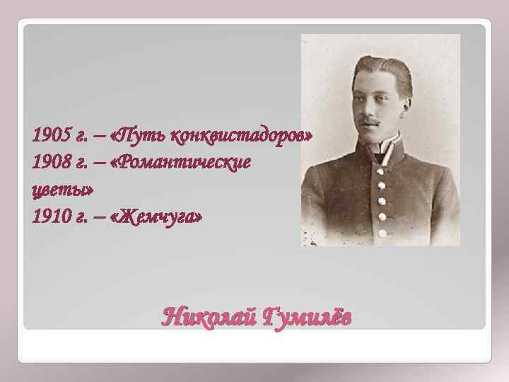 1905 г. – «Путь конквистадоров» 1908 г. – «Романтические цветы» 1910 г. – «Жемчуга»
