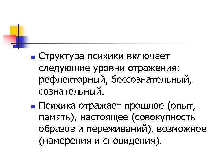 n n Структура психики включает следующие уровни отражения: рефлекторный, бессознательный, сознательный. Психика отражает прошлое
