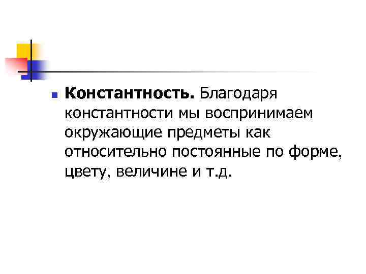 n Константность. Благодаря константности мы воспринимаем окружающие предметы как относительно постоянные по форме цвету