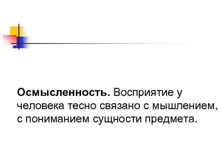 Осмысленность. Восприятие у человека тесно связано с мышлением с пониманием сущности предмета. 