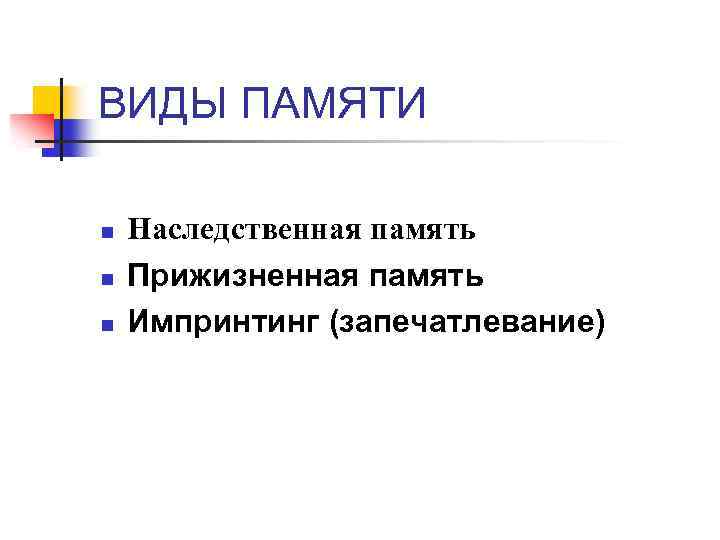 ВИДЫ ПАМЯТИ n n n Наследственная память Прижизненная память Импринтинг (запечатлевание) 