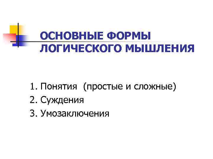 ОСНОВНЫЕ ФОРМЫ ЛОГИЧЕСКОГО МЫШЛЕНИЯ 1. Понятия (простые и сложные) 2. Суждения 3. Умозаключения 
