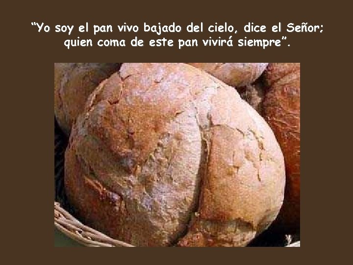 “Yo soy el pan vivo bajado del cielo, dice el Señor; quien coma de