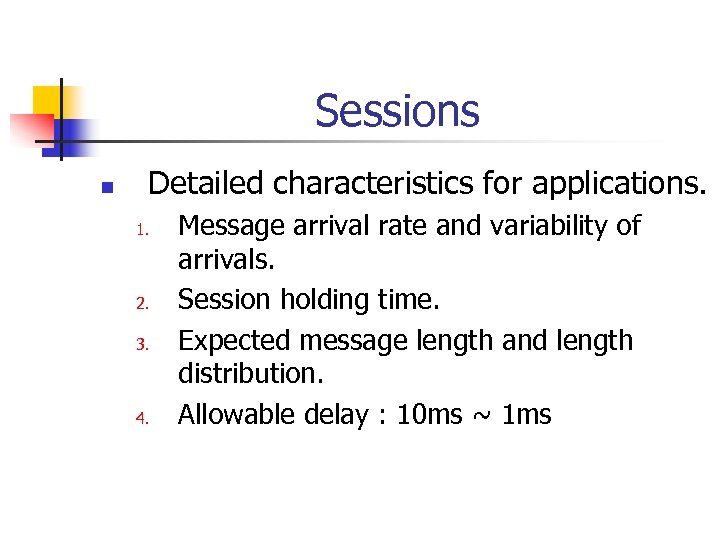 Sessions n Detailed characteristics for applications. 1. 2. 3. 4. Message arrival rate and