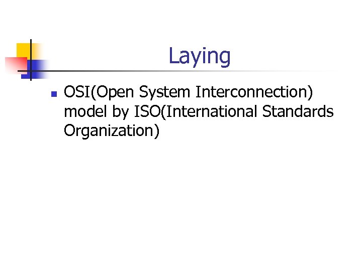 Laying n OSI(Open System Interconnection) model by ISO(International Standards Organization) 