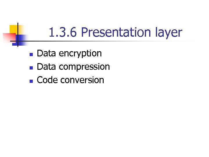 1. 3. 6 Presentation layer n n n Data encryption Data compression Code conversion