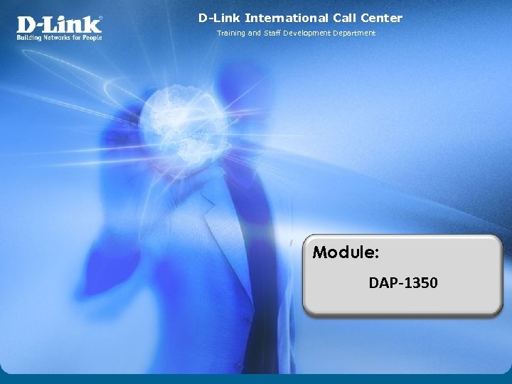 D-Link International Call Center Training and Staff Development Department Module: DAP-1350 