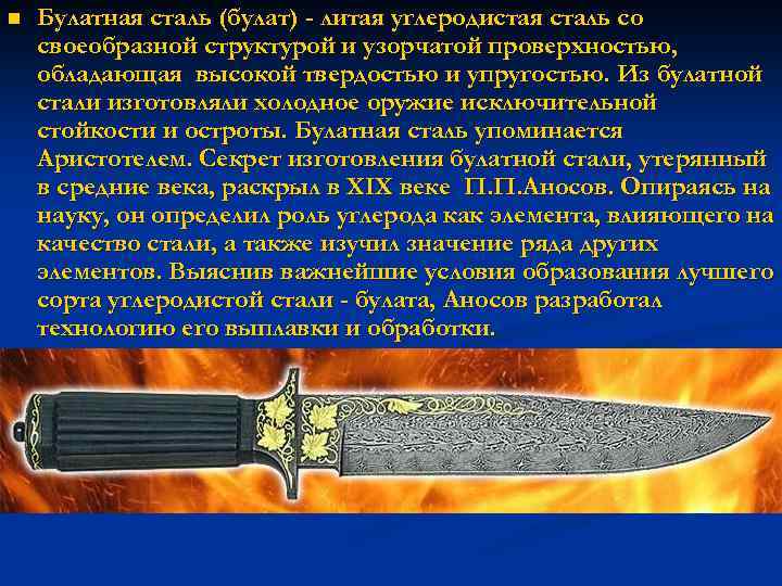 n Булатная сталь (булат) - литая углеродистая сталь со своеобразной структурой и узорчатой проверхностью,