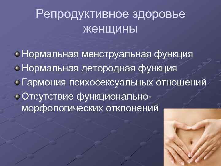 Репродуктивное здоровье женщины Нормальная менструальная функция Нормальная детородная функция Гармония психосексуальных отношений Отсутствие функциональноморфологических