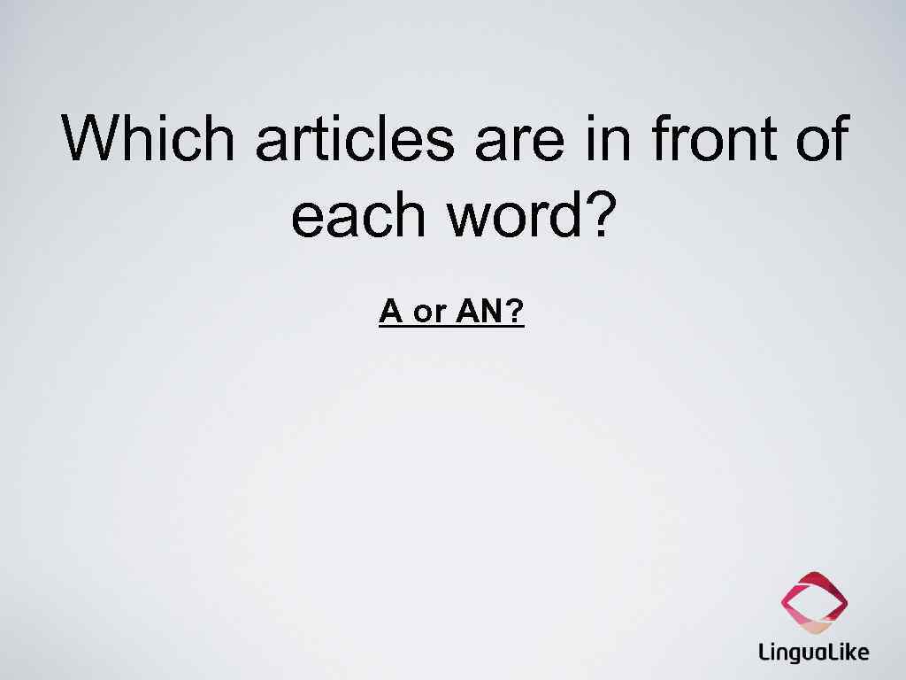 Which articles are in front of each word? A or AN? 