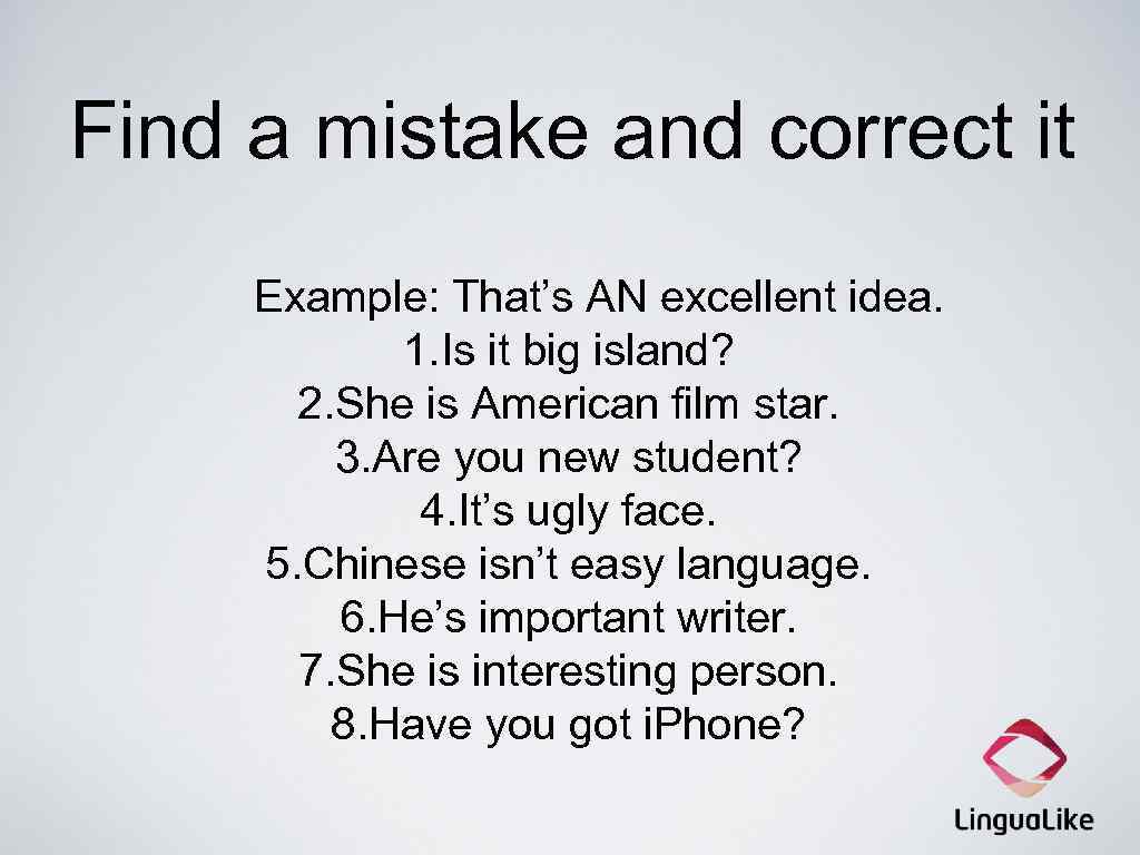 Find a mistake and correct it Example: That’s AN excellent idea. 1. Is it