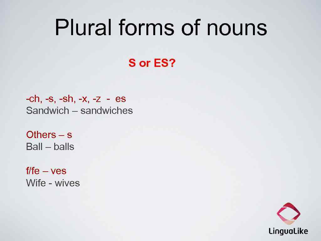 Plural forms of nouns S or ES? -ch, -sh, -x, -z - es Sandwich