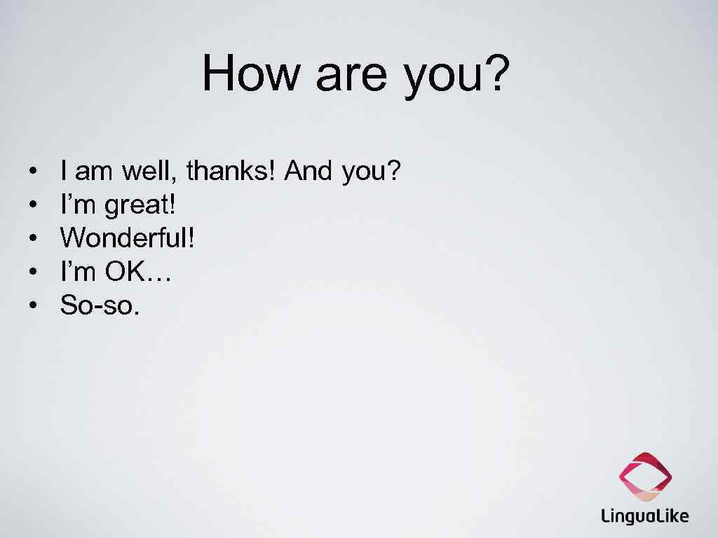 How are you? • • • I am well, thanks! And you? I’m great!