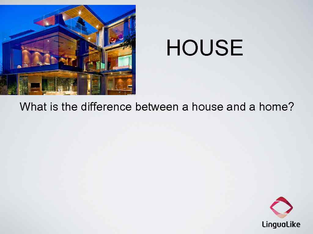 HOUSE What is the difference between a house and a home? 