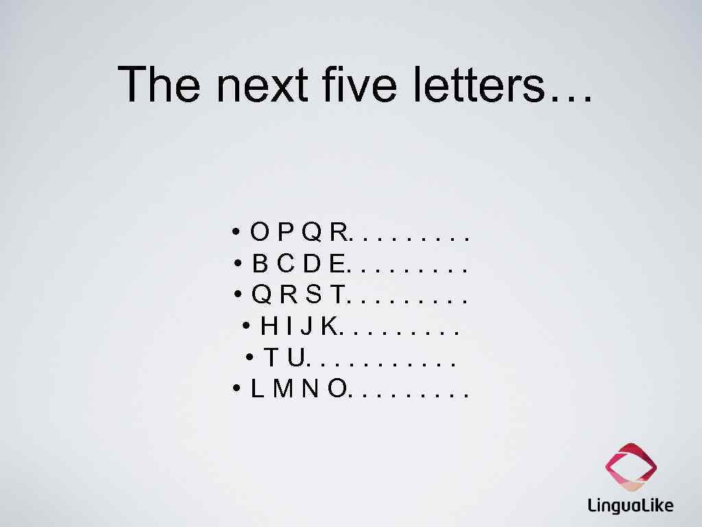 The next five letters… • O P Q R. . • B C D