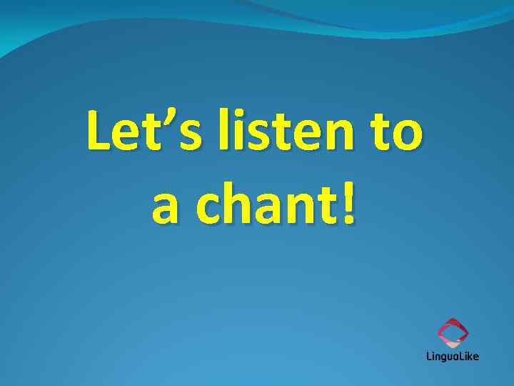 Let’s listen to a chant! 