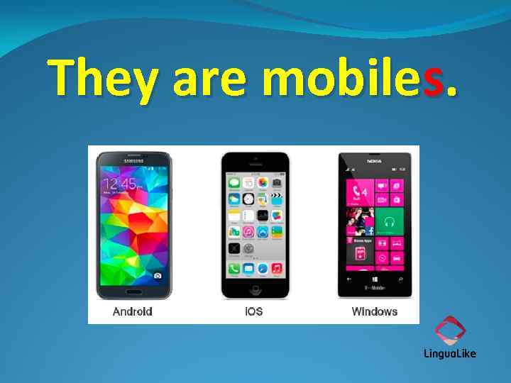 They are mobiles. 