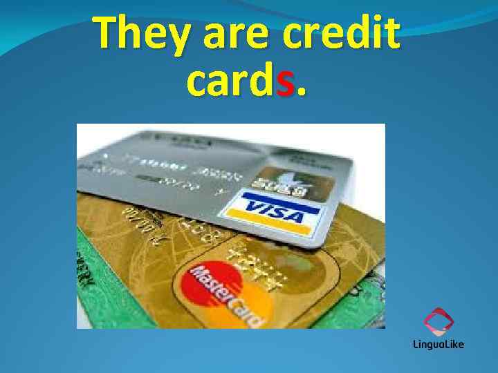 They are credit cards. 