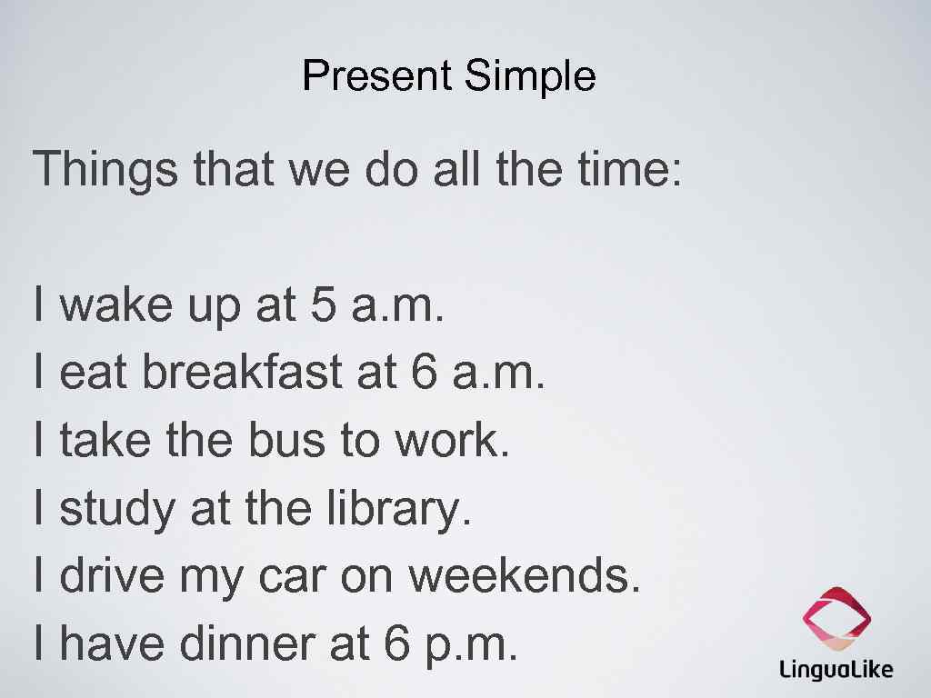 Present Simple Things that we do all the time: I wake up at 5