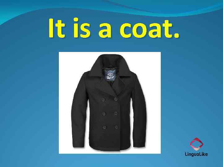 It is a coat. 