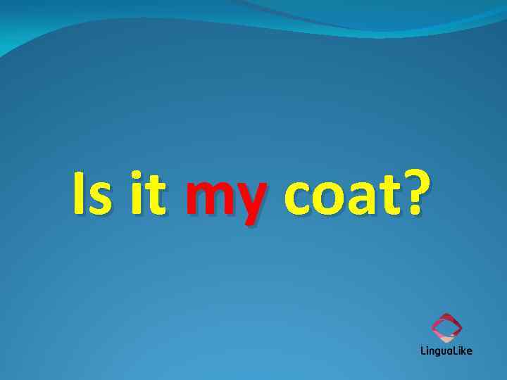 Is it my coat? 