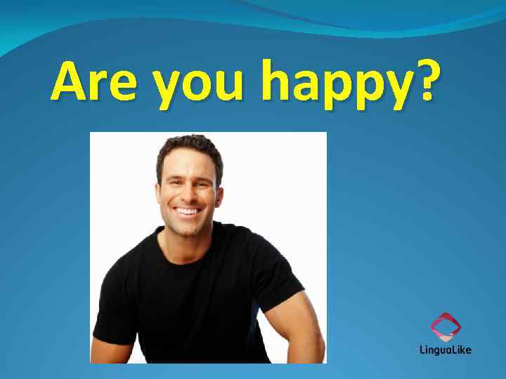 Are you happy? 