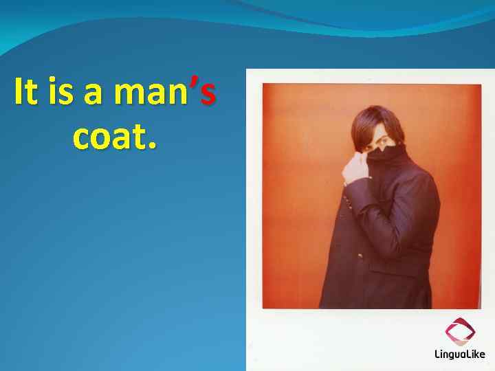 It is a man’s coat. 