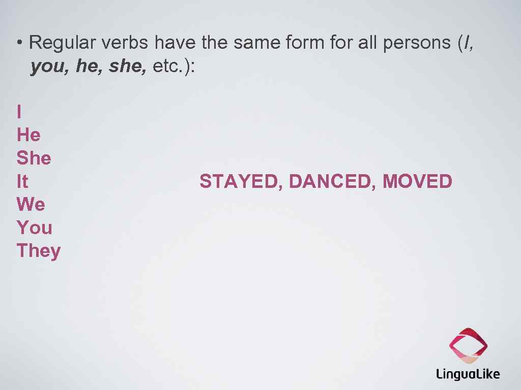  • Regular verbs have the same form for all persons (I, you, he,