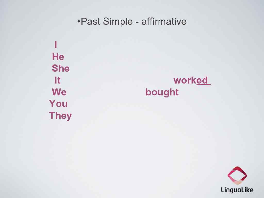  • Past Simple - affirmative I He She It We You They worked
