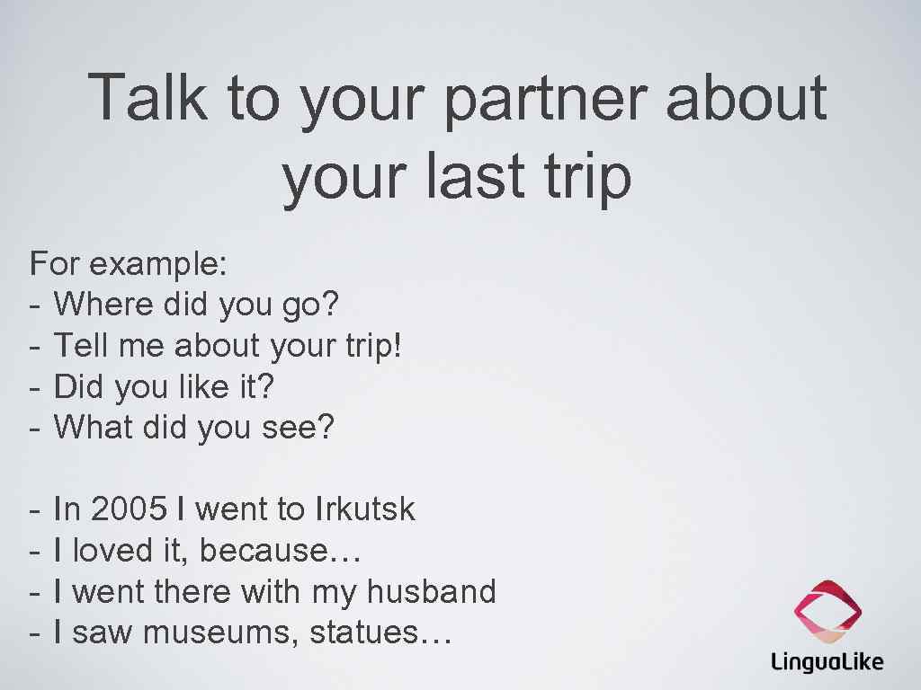 Talk to your partner about your last trip For example: - Where did you