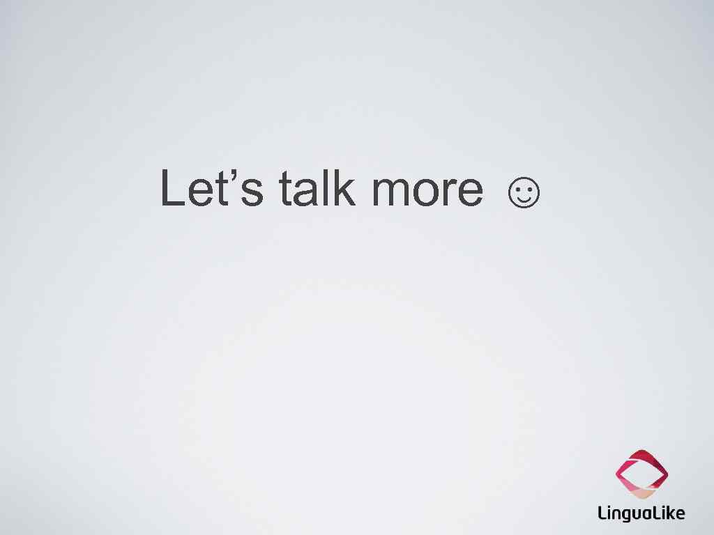 Let’s talk more ☺ 