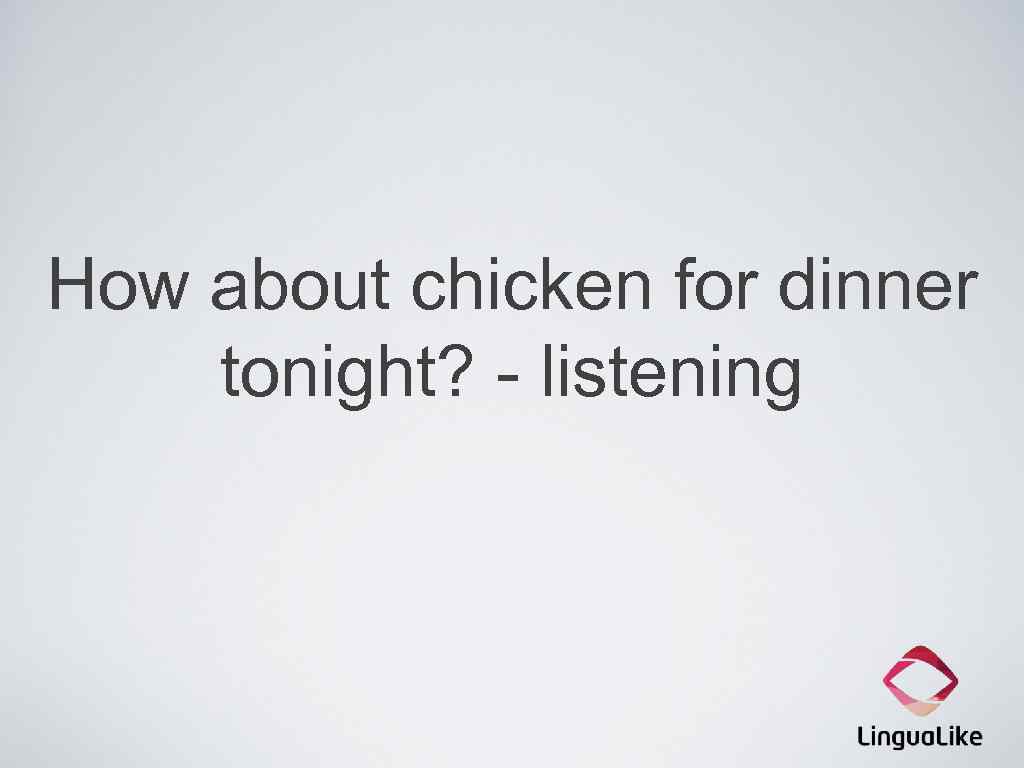 How about chicken for dinner tonight? - listening 