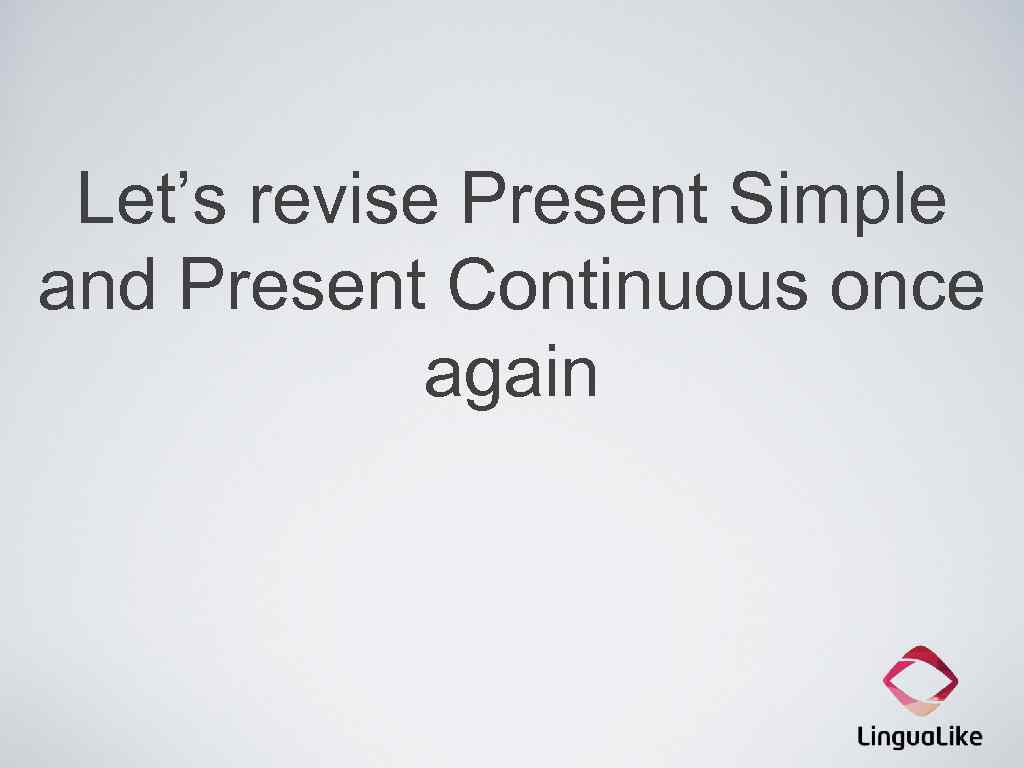 Let’s revise Present Simple and Present Continuous once again 