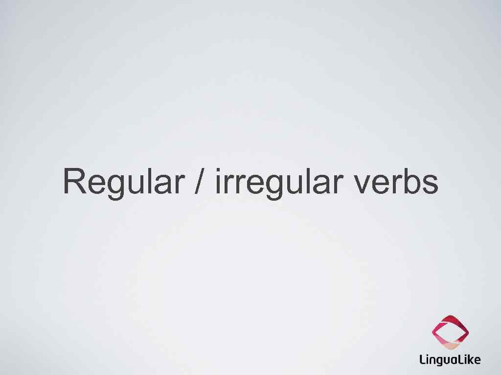 Regular / irregular verbs 