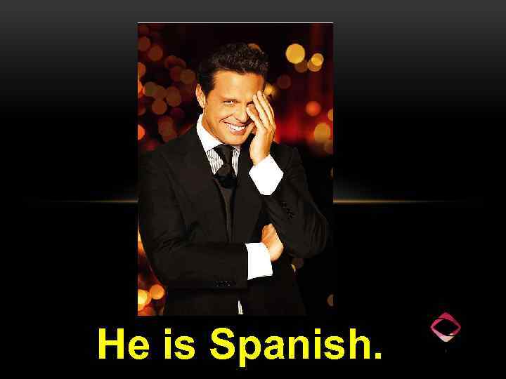 He is Spanish. 