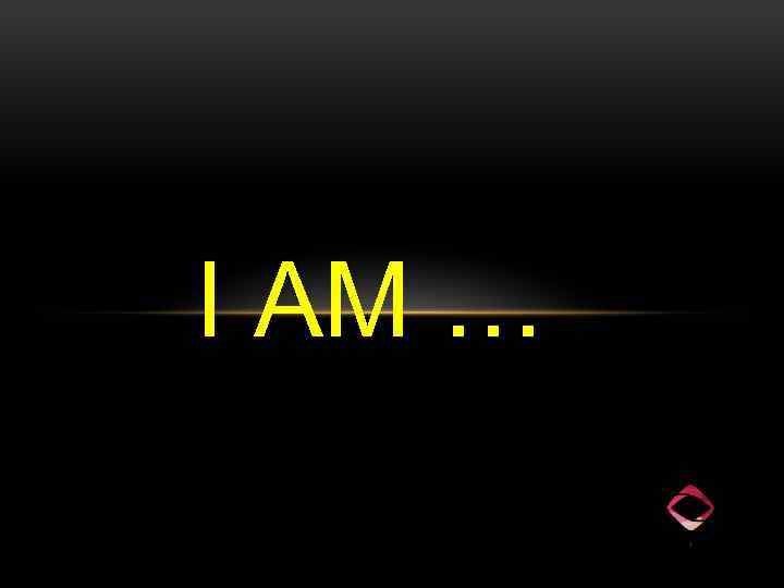 I AM … 