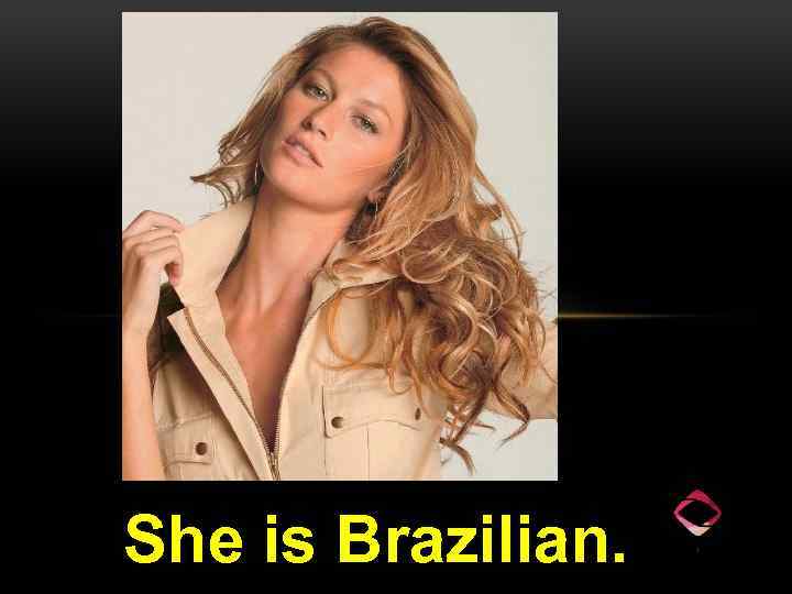 She is Brazilian. 