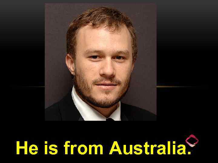 He is from Australia. 