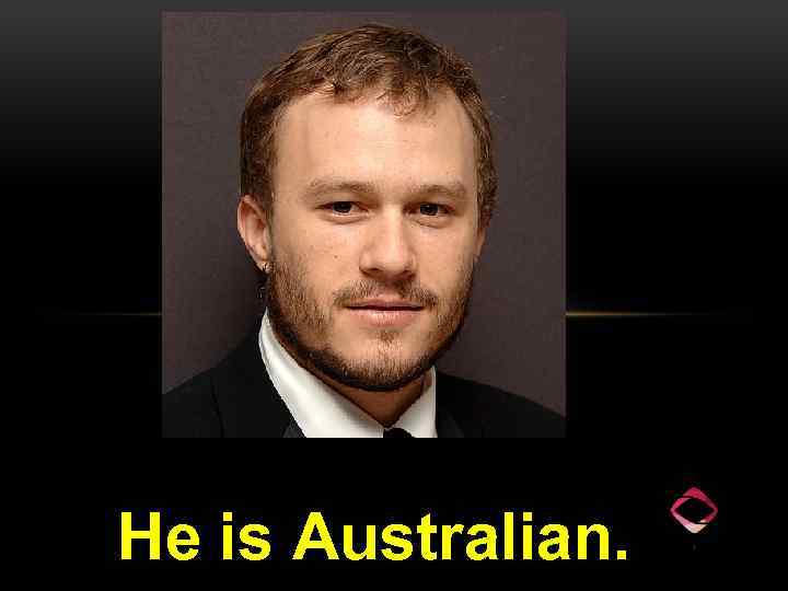 He is Australian. 