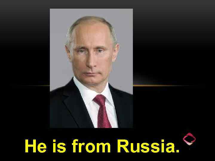 He is from Russia. 