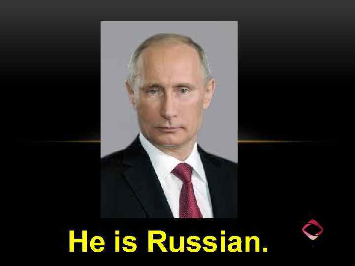 He is Russian. 