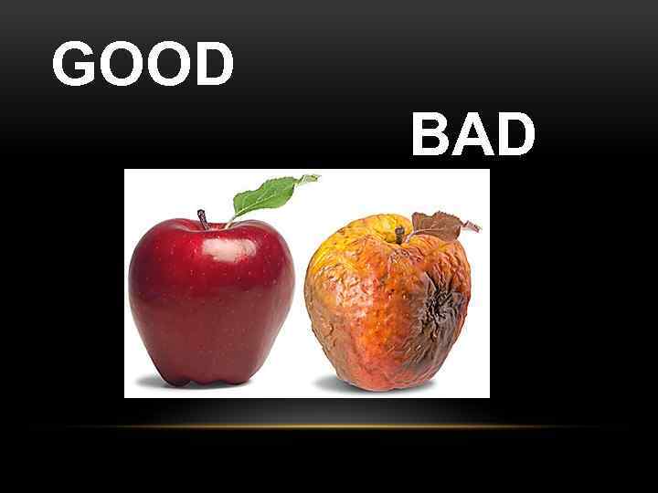 GOOD BAD 