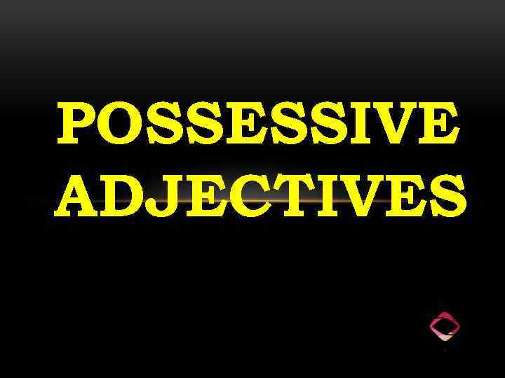 POSSESSIVE ADJECTIVES 