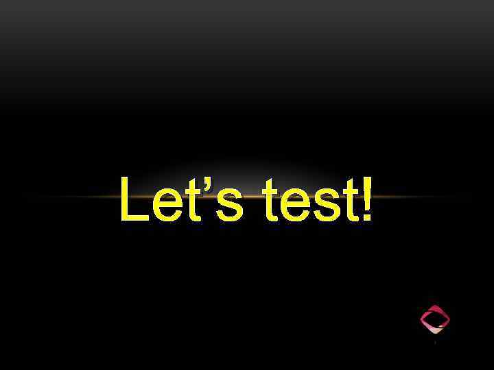Let’s test! 